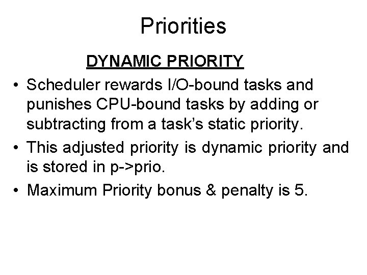 Priorities DYNAMIC PRIORITY • Scheduler rewards I/O-bound tasks and punishes CPU-bound tasks by adding