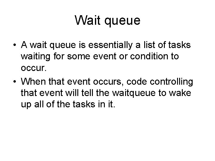Wait queue • A wait queue is essentially a list of tasks waiting for