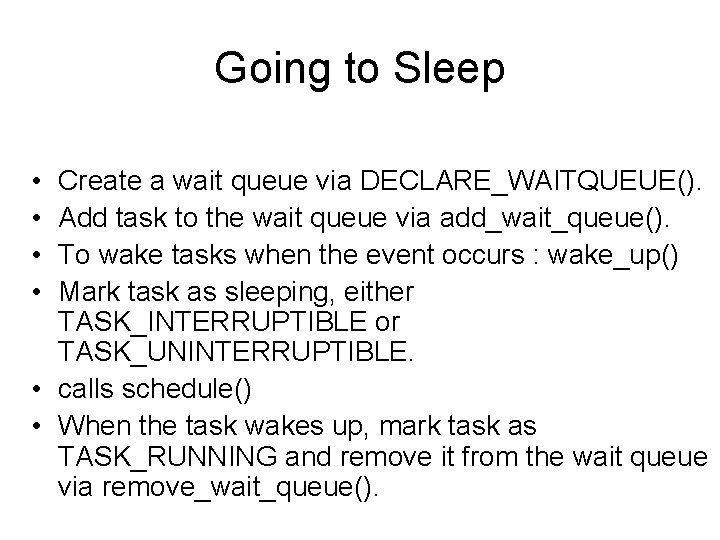 Going to Sleep • • Create a wait queue via DECLARE_WAITQUEUE(). Add task to