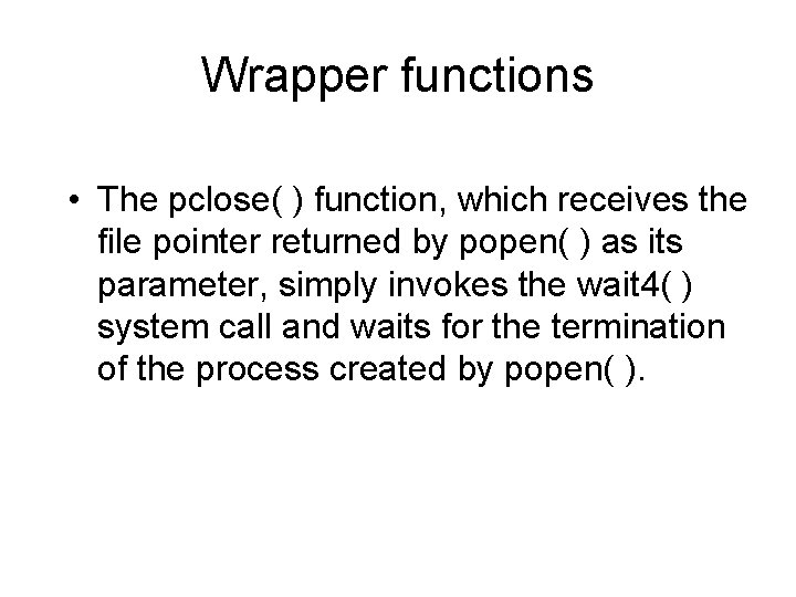 Wrapper functions • The pclose( ) function, which receives the file pointer returned by