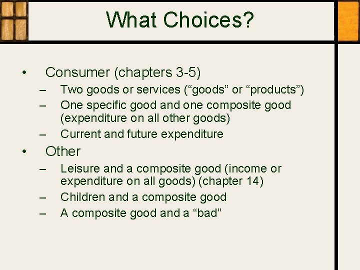 What Choices? • Consumer (chapters 3 -5) – – – • Two goods or What Choices? • Consumer (chapters 3 -5) – – – • Two goods or