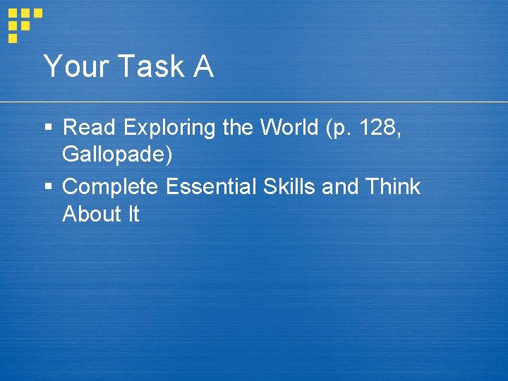 Your Task A § Read Exploring the World (p. 128, Gallopade) § Complete Essential