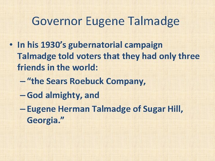 Governor Eugene Talmadge • In his 1930’s gubernatorial campaign Talmadge told voters that they