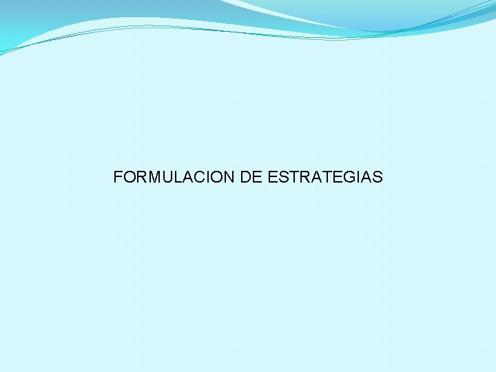 FORMULACION DE ESTRATEGIAS FORMULACION DE ESTRATEGIAS