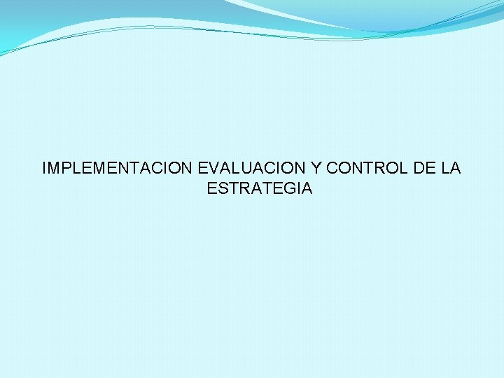 IMPLEMENTACION EVALUACION Y CONTROL DE LA ESTRATEGIA 