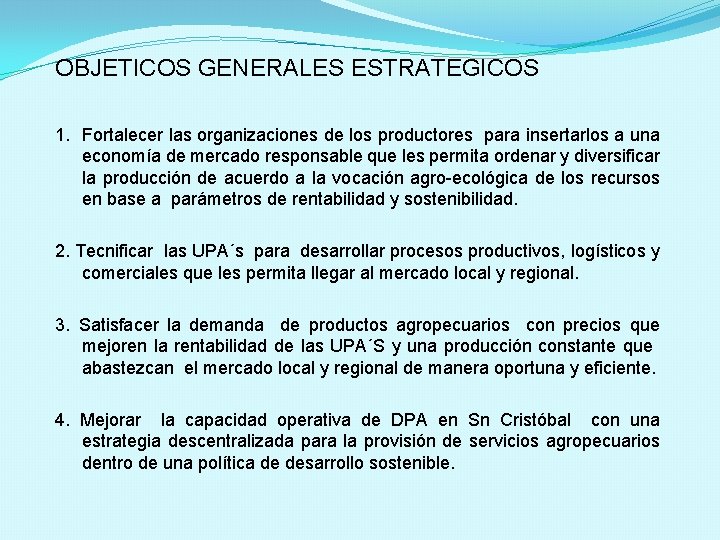 OBJETICOS GENERALES ESTRATEGICOS 1. Fortalecer las organizaciones de los productores para insertarlos a una OBJETICOS GENERALES ESTRATEGICOS 1. Fortalecer las organizaciones de los productores para insertarlos a una