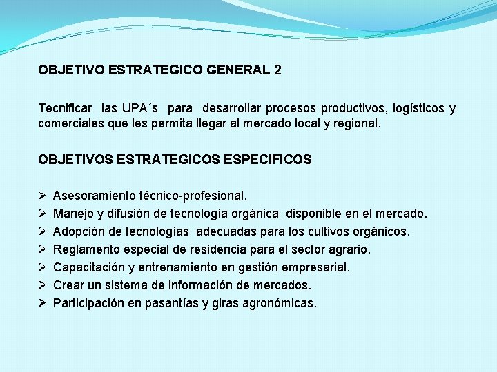 OBJETIVO ESTRATEGICO GENERAL 2 Tecnificar las UPA´s para desarrollar procesos productivos, logísticos y comerciales