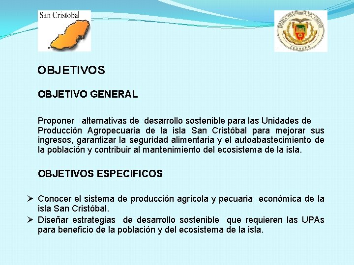 OBJETIVOS OBJETIVO GENERAL Proponer alternativas de desarrollo sostenible para las Unidades de Producción Agropecuaria