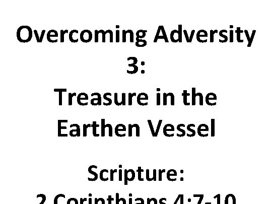 Overcoming Adversity 3: Treasure in the Earthen Vessel Scripture: 