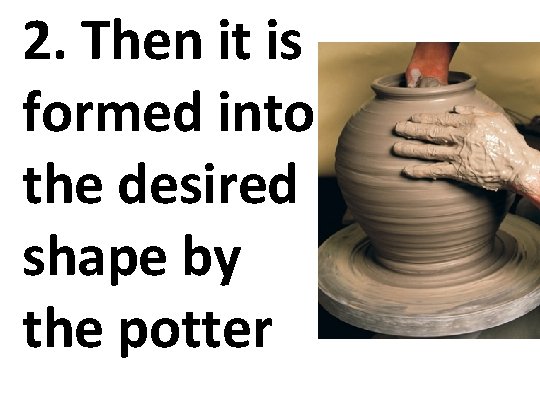 2. Then it is formed into the desired shape by the potter 