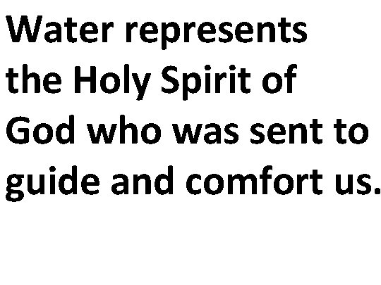 Water represents the Holy Spirit of God who was sent to guide and comfort