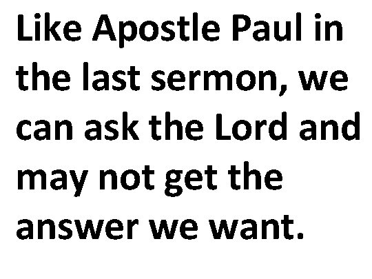 Like Apostle Paul in the last sermon, we can ask the Lord and may