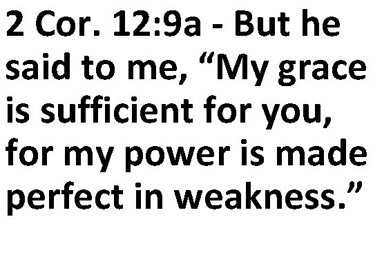 2 Cor. 12: 9 a - But he said to me, “My grace is