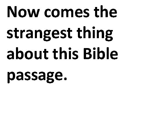 Now comes the strangest thing about this Bible passage. 