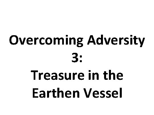 Overcoming Adversity 3: Treasure in the Earthen Vessel 