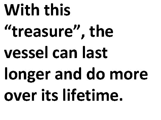 With this “treasure”, the vessel can last longer and do more over its lifetime.