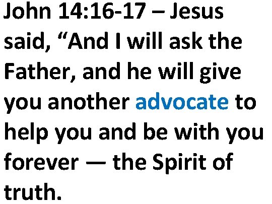 John 14: 16 -17 – Jesus said, “And I will ask the Father, and