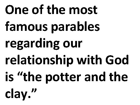 One of the most famous parables regarding our relationship with God is “the potter