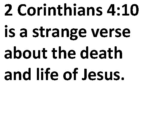 2 Corinthians 4: 10 is a strange verse about the death and life of