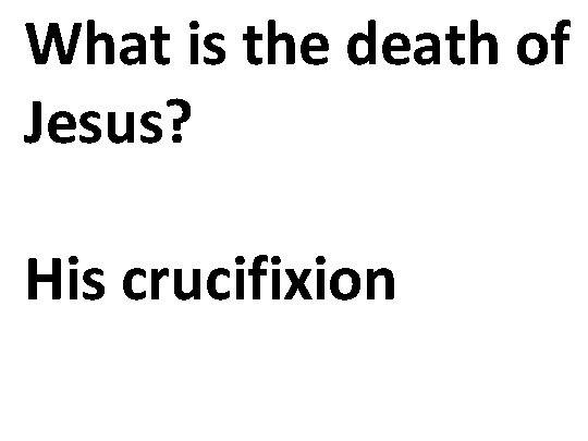 What is the death of Jesus? His crucifixion 