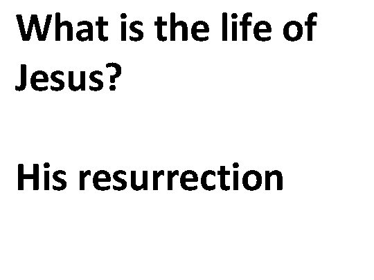 What is the life of Jesus? His resurrection 