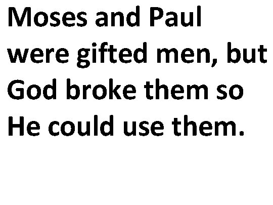 Moses and Paul were gifted men, but God broke them so He could use