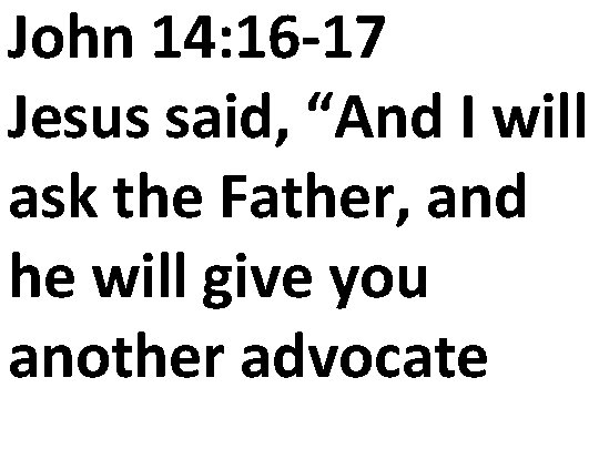 John 14: 16 -17 Jesus said, “And I will ask the Father, and he