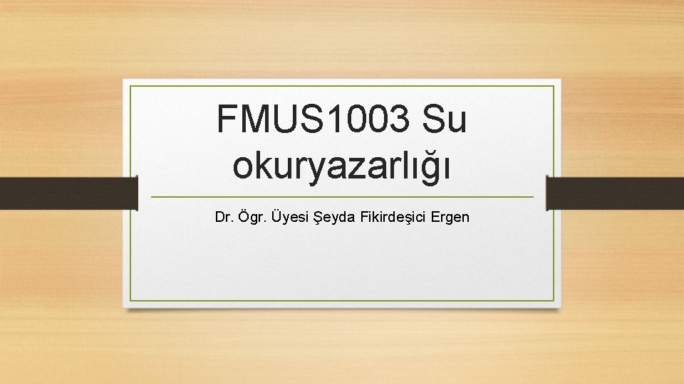 FMUS 1003 Su okuryazarlığı Dr. Ögr. Üyesi Şeyda Fikirdeşici Ergen 