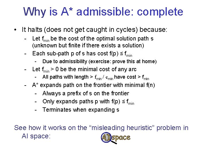 Why is A* admissible: complete • It halts (does not get caught in cycles) Why is A* admissible: complete • It halts (does not get caught in cycles)