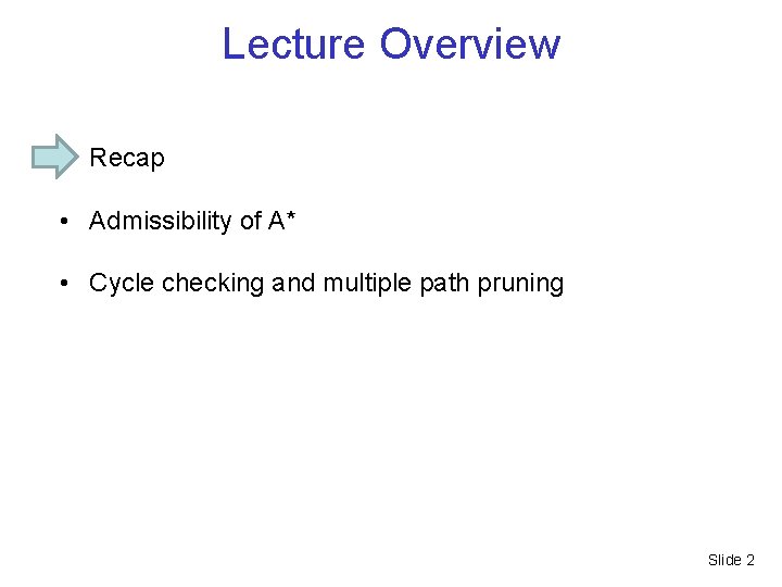 Lecture Overview • Recap • Admissibility of A* • Cycle checking and multiple path Lecture Overview • Recap • Admissibility of A* • Cycle checking and multiple path