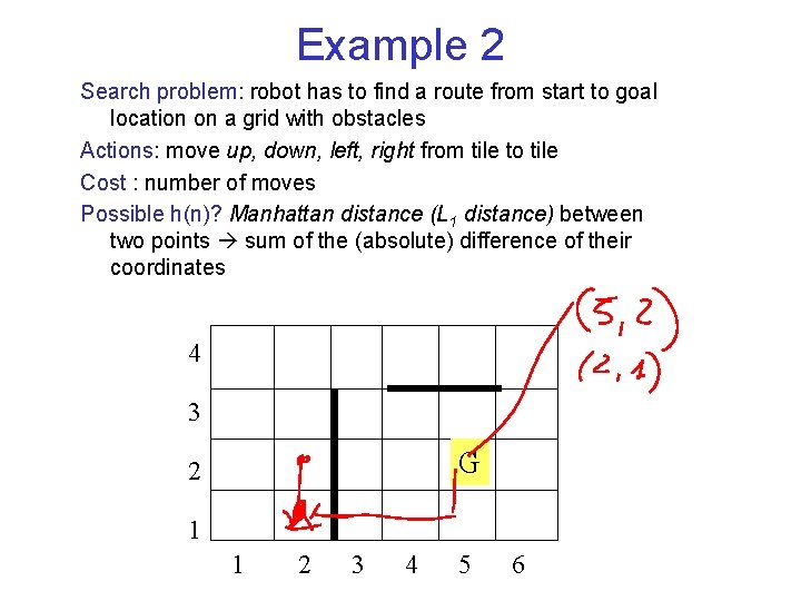Example 2 Search problem: robot has to find a route from start to goal Example 2 Search problem: robot has to find a route from start to goal