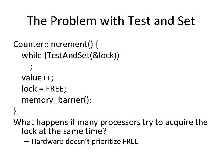 The Problem with Test and Set Counter: : Increment() { while (Test. And. Set(&lock))
