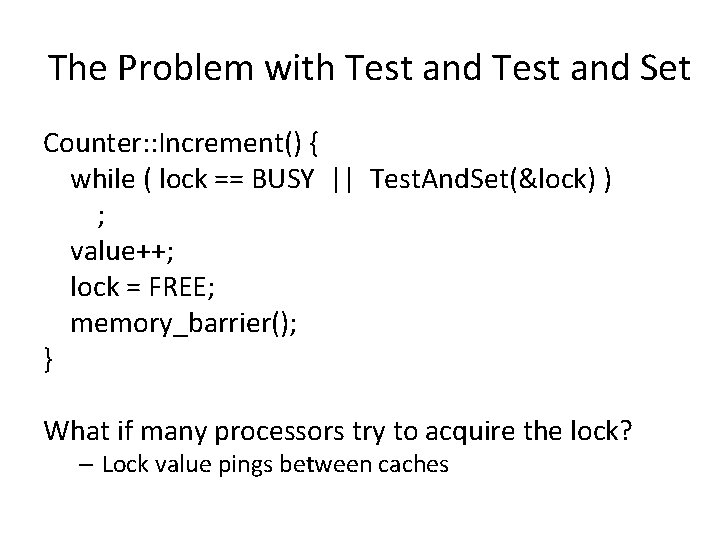 The Problem with Test and Set Counter: : Increment() { while ( lock ==