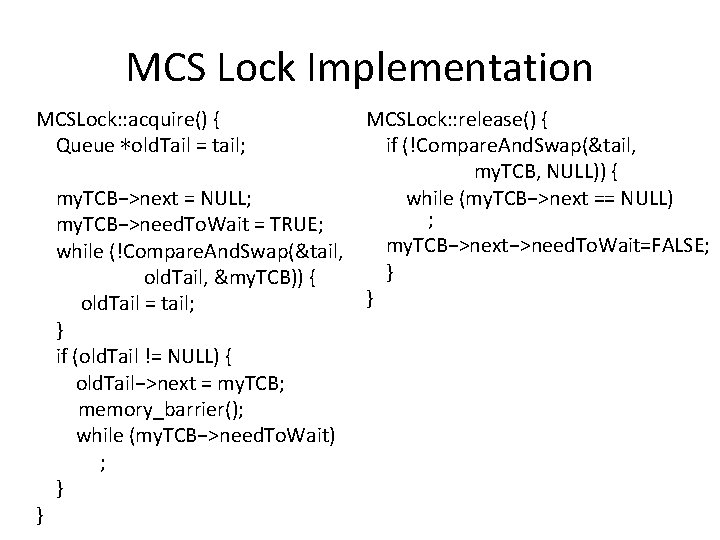 MCS Lock Implementation MCSLock: : acquire() { Queue ∗old. Tail = tail; } my.