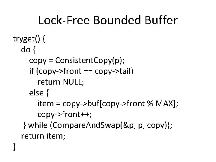 Lock-Free Bounded Buffer tryget() { do { copy = Consistent. Copy(p); if (copy->front ==