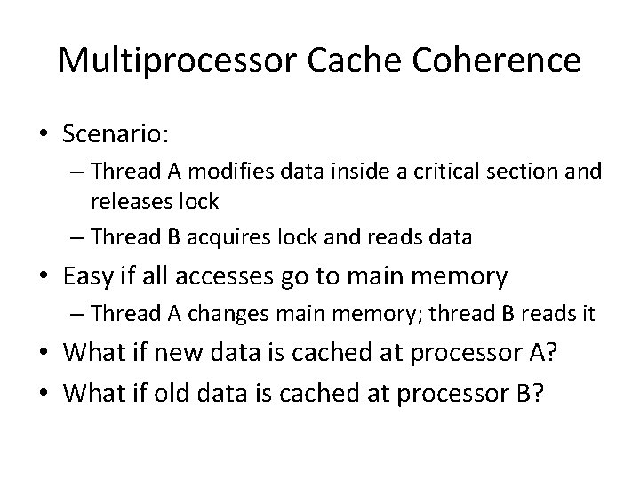 Multiprocessor Cache Coherence • Scenario: – Thread A modifies data inside a critical section