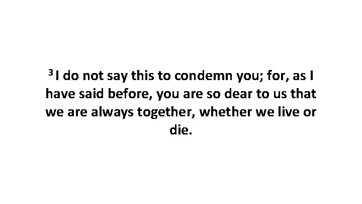 3 I do not say this to condemn you; for, as I have said