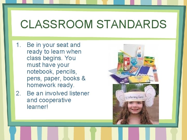 CLASSROOM STANDARDS 1. Be in your seat and ready to learn when class begins.