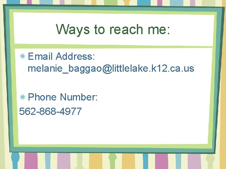 Ways to reach me: Email Address: melanie_baggao@littlelake. k 12. ca. us Phone Number: 562