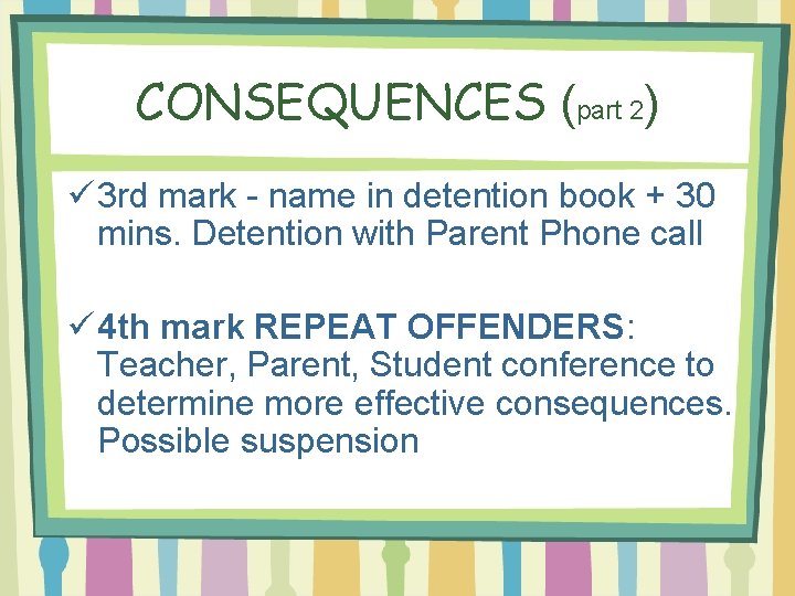CONSEQUENCES (part 2) ü 3 rd mark - name in detention book + 30