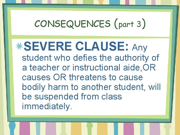 CONSEQUENCES (part 3) SEVERE CLAUSE: Any student who defies the authority of a teacher