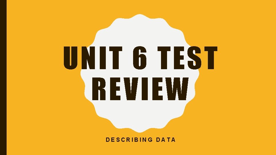 UNIT 6 TEST REVIEW DESCRIBING DATA 