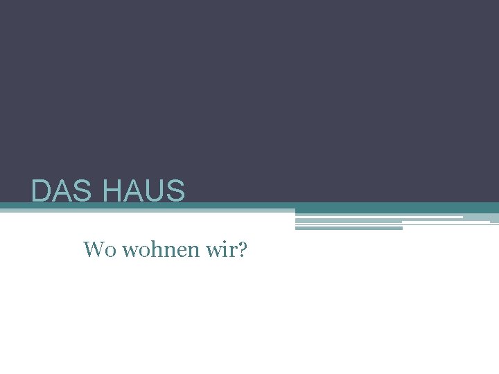 DAS HAUS Wo wohnen wir? 