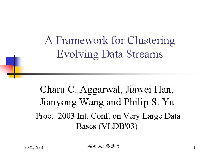 A Framework for Clustering Evolving Data Streams Charu C. Aggarwal, Jiawei Han, Jianyong Wang