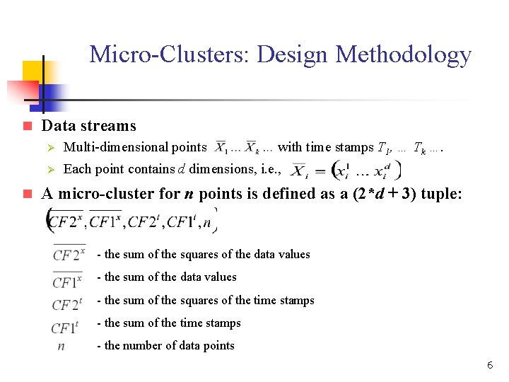 Micro-Clusters: Design Methodology n n Data streams Ø Multi-dimensional points with time stamps T