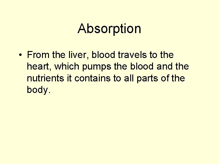 Absorption • From the liver, blood travels to the heart, which pumps the blood