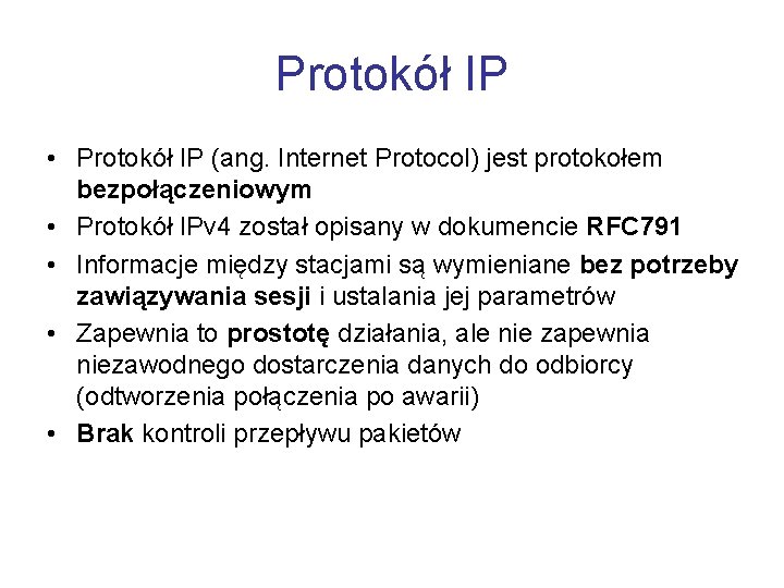 Protokół IP • Protokół IP (ang. Internet Protocol) jest protokołem bezpołączeniowym • Protokół IPv