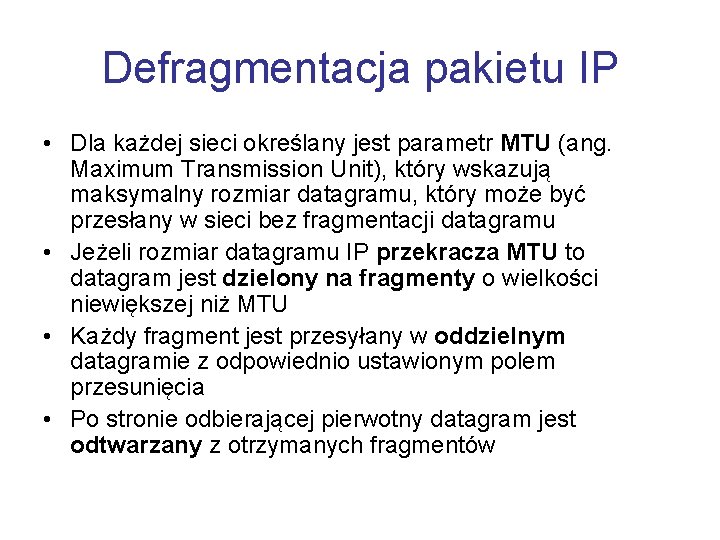 Defragmentacja pakietu IP • Dla każdej sieci określany jest parametr MTU (ang. Maximum Transmission