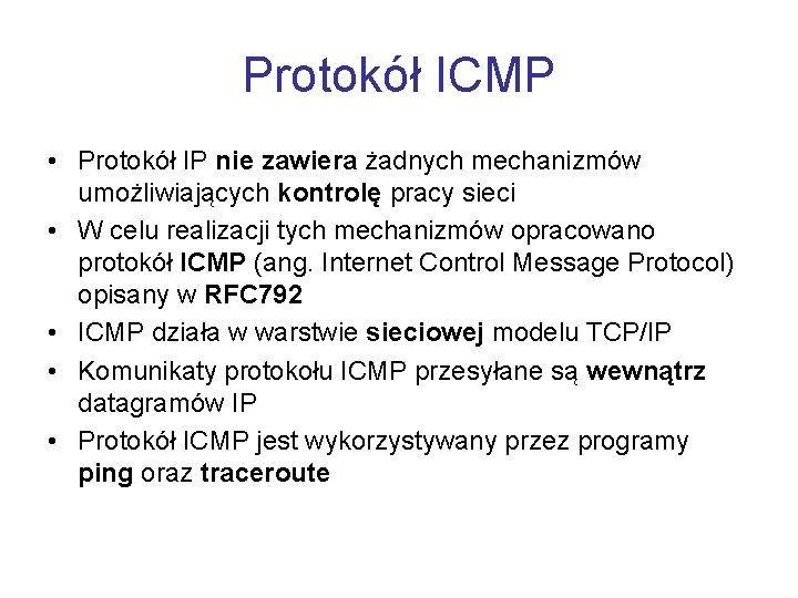 Protokół ICMP • Protokół IP nie zawiera żadnych mechanizmów umożliwiających kontrolę pracy sieci •