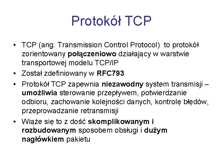 Protokół TCP • TCP (ang. Transmission Control Protocol) to protokół zorientowany połączeniowo działający w